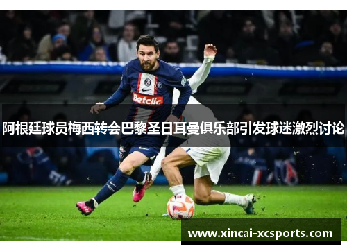 阿根廷球员梅西转会巴黎圣日耳曼俱乐部引发球迷激烈讨论