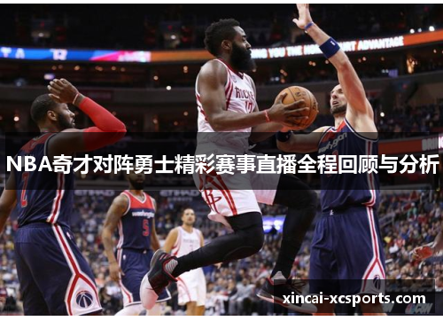 NBA奇才对阵勇士精彩赛事直播全程回顾与分析