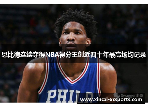 恩比德连续夺得NBA得分王创近四十年最高场均记录