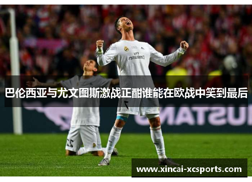 巴伦西亚与尤文图斯激战正酣谁能在欧战中笑到最后